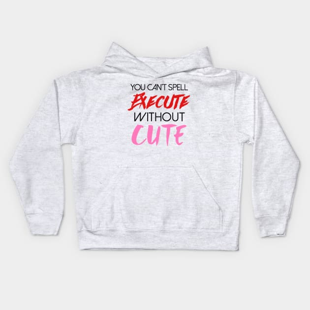 You can't spell execute without cute Kids Hoodie by mareescatharsis